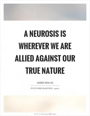 A neurosis is wherever we are allied against our true nature Picture Quote #1