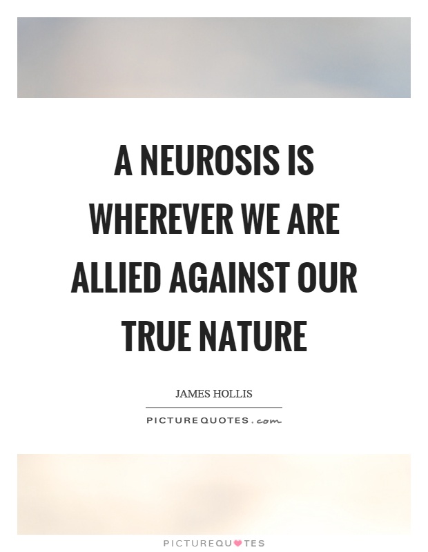 A neurosis is wherever we are allied against our true nature Picture Quote #1