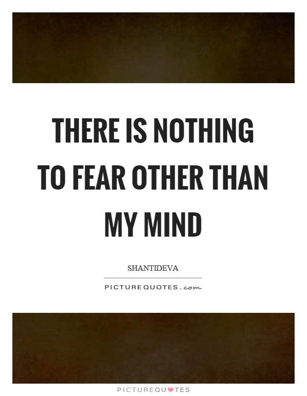 There is nothing to fear other than my mind Picture Quote #1