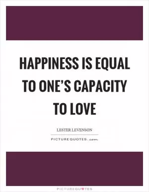 Happiness is equal to one’s capacity to love Picture Quote #1