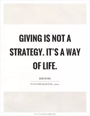 Giving is not a strategy. It’s a way of life Picture Quote #1