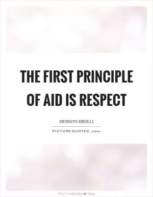 The first principle of aid is respect Picture Quote #1