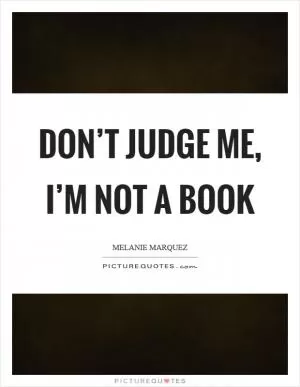 Don’t judge me, I’m not a book Picture Quote #1