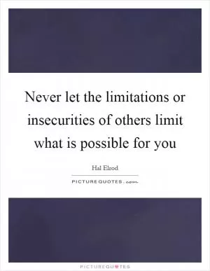 Never let the limitations or insecurities of others limit what is possible for you Picture Quote #1