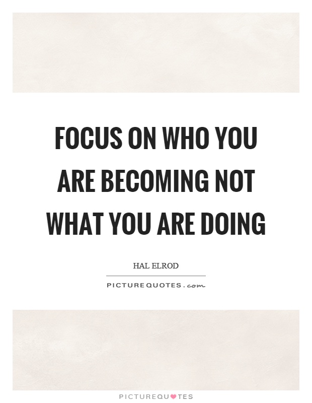 Focus on who you are becoming not what you are doing Picture Quote #1