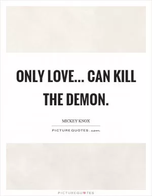 Only love... can kill the demon Picture Quote #1