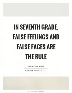 In seventh grade, false feelings and false faces are the rule Picture Quote #1