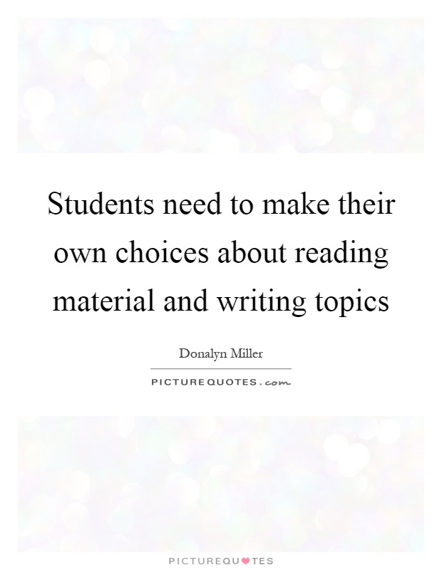 Students need to make their own choices about reading material and writing topics Picture Quote #1