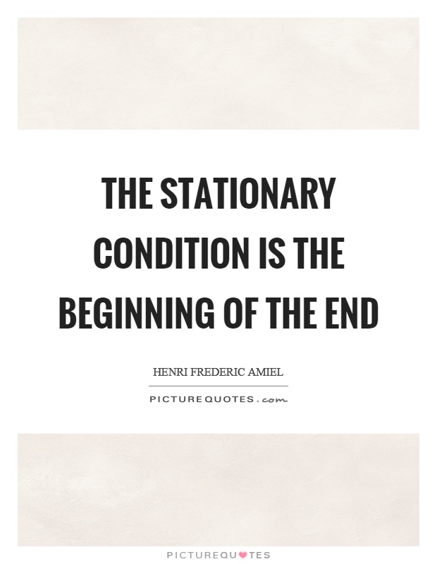 The stationary condition is the beginning of the end Picture Quote #1