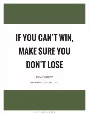 If you can’t win, make sure you don’t lose Picture Quote #1