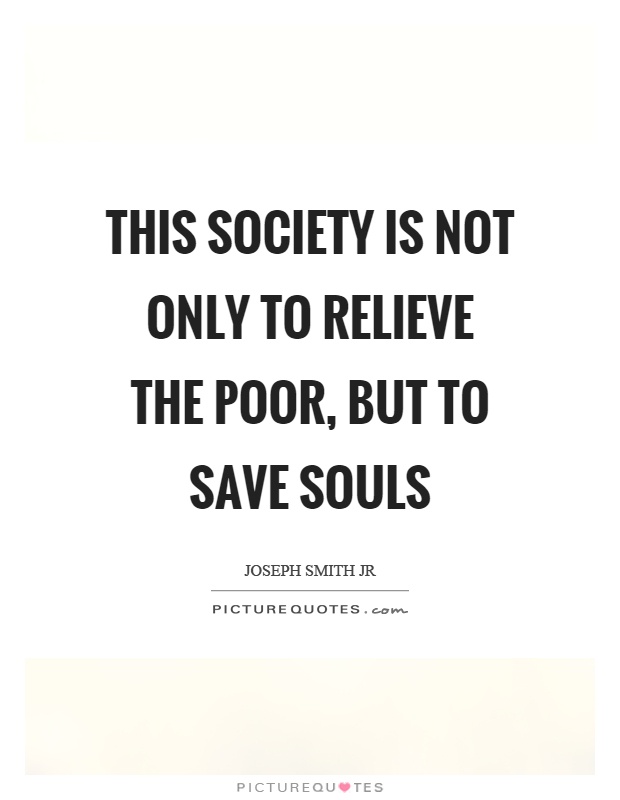 This society is not only to relieve the poor, but to save souls Picture Quote #1