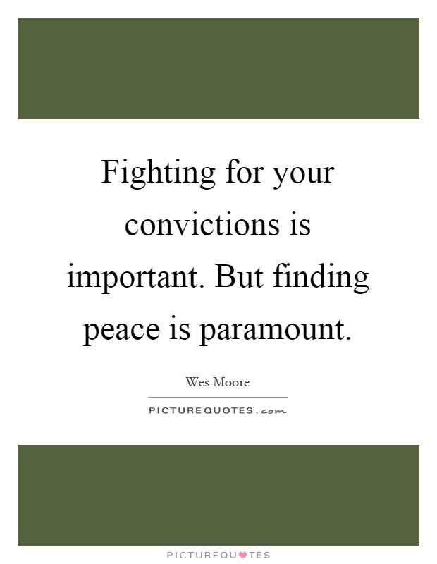 Fighting for your convictions is important. But finding peace is paramount Picture Quote #1