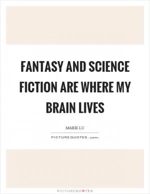 Fantasy and science fiction are where my brain lives Picture Quote #1