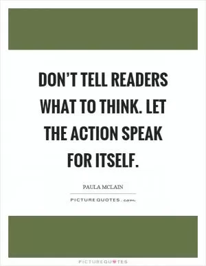 Don’t tell readers what to think. Let the action speak for itself Picture Quote #1