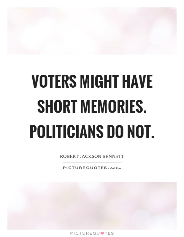 Voters might have short memories. Politicians do not Picture Quote #1