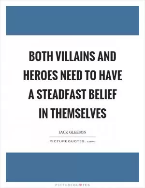 Both villains and heroes need to have a steadfast belief in themselves Picture Quote #1