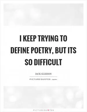 I keep trying to define poetry, but its so difficult Picture Quote #1