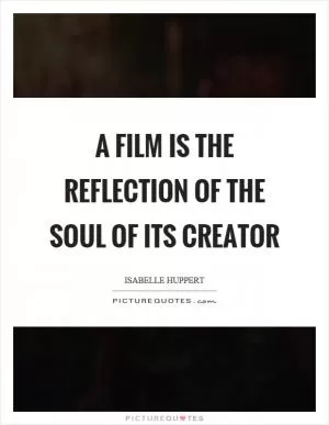 A film is the reflection of the soul of its creator Picture Quote #1