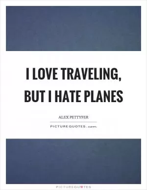 I love traveling, but I hate planes Picture Quote #1