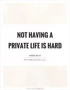 Not having a private life is hard Picture Quote #1