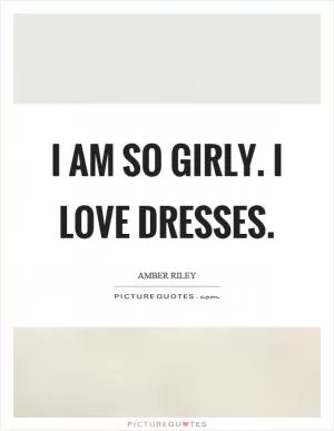 I am so girly. I love dresses Picture Quote #1