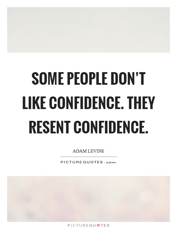 Some people don't like confidence. They resent confidence Picture Quote #1