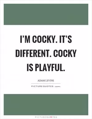 I’m cocky. It’s different. Cocky is playful Picture Quote #1