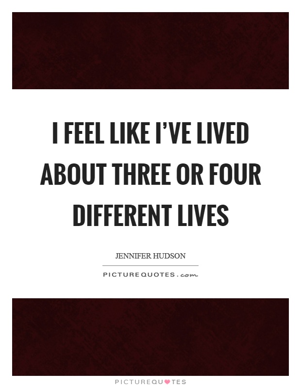 I feel like I've lived about three or four different lives Picture Quote #1