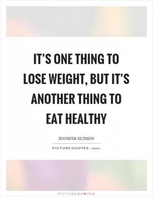 It’s one thing to lose weight, but it’s another thing to eat healthy Picture Quote #1