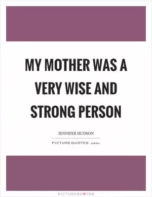 My mother was a very wise and strong person Picture Quote #1