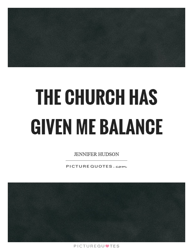 The church has given me balance Picture Quote #1