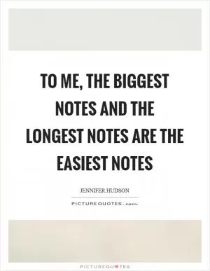 To me, the biggest notes and the longest notes are the easiest notes Picture Quote #1