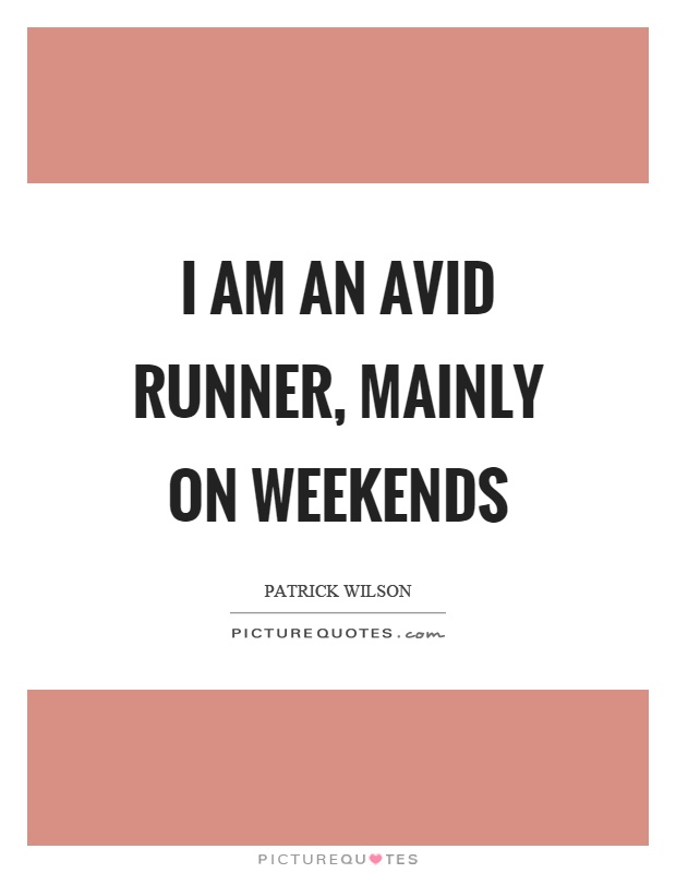 I am an avid runner, mainly on weekends Picture Quote #1
