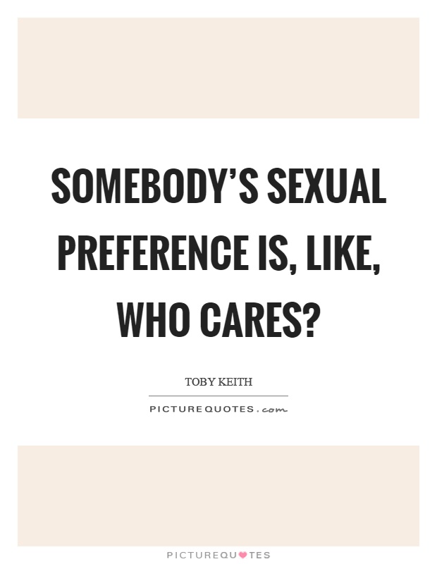 Somebody's sexual preference is, like, who cares? Picture Quote #1