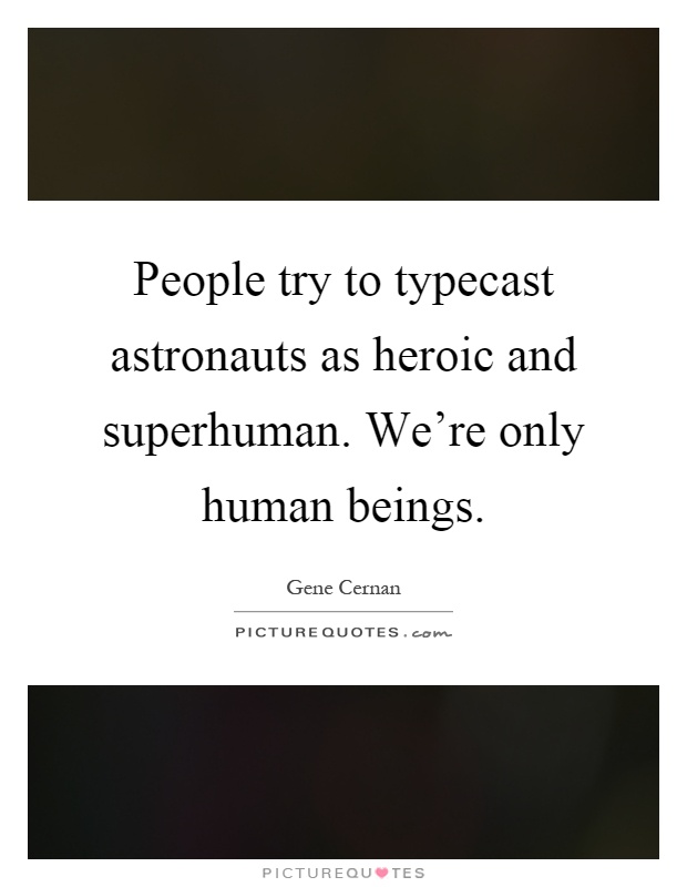 People try to typecast astronauts as heroic and superhuman. We're only human beings Picture Quote #1