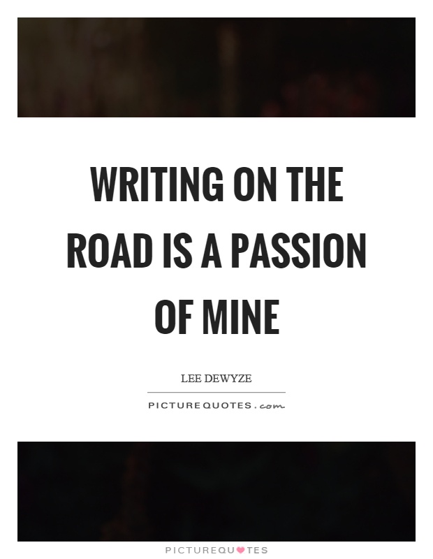 Writing on the road is a passion of mine Picture Quote #1