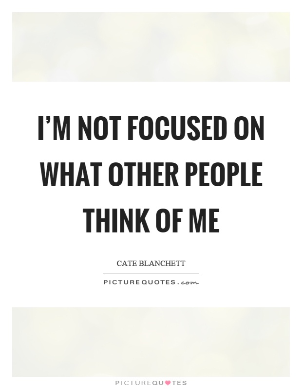 I’m not focused on what other people think of me Picture Quote #1