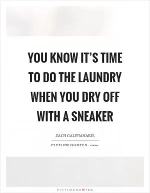 You know it’s time to do the laundry when you dry off with a sneaker Picture Quote #1