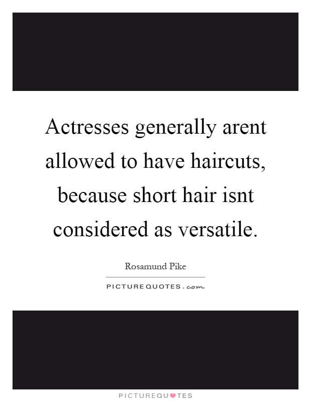 Actresses generally arent allowed to have haircuts, because short hair isnt considered as versatile Picture Quote #1
