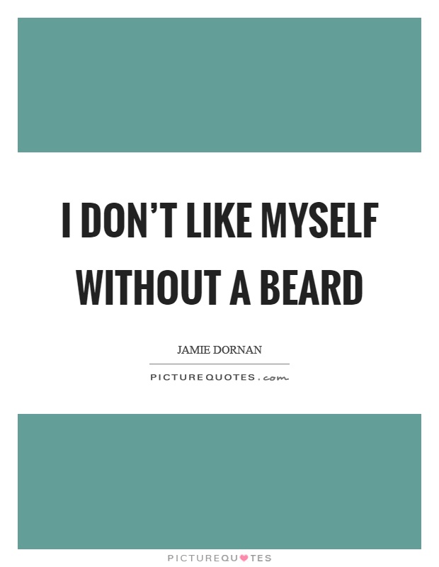 I don't like myself without a beard Picture Quote #1