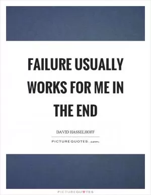 Failure usually works for me in the end Picture Quote #1