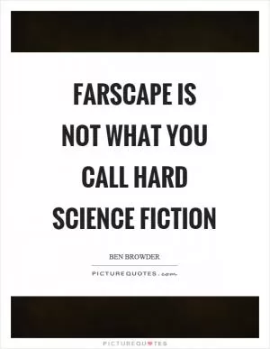 Farscape is not what you call hard science fiction Picture Quote #1