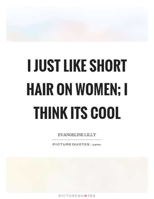 I just like short hair on women; I think its cool Picture Quote #1