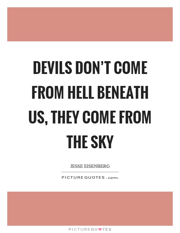 Devils don't come from hell beneath us, they come from the sky Picture Quote #1