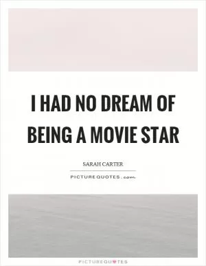 I had no dream of being a movie star Picture Quote #1