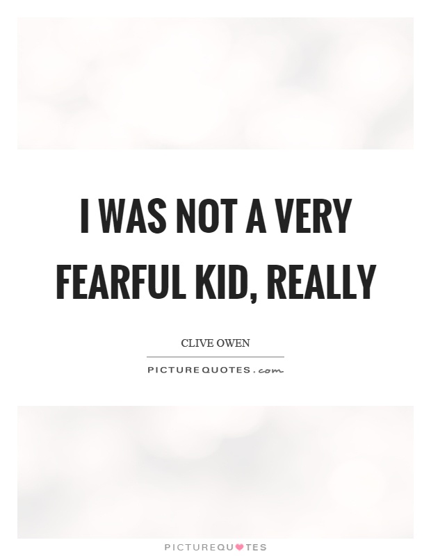 I was not a very fearful kid, really Picture Quote #1