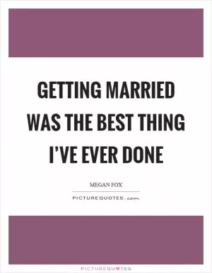 Getting married was the best thing I’ve ever done Picture Quote #1