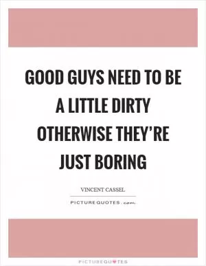 Good guys need to be a little dirty otherwise they’re just boring Picture Quote #1