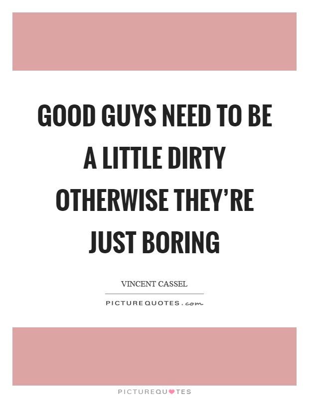 Good guys need to be a little dirty otherwise they're just boring Picture Quote #1