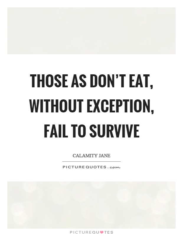 Those as don't eat, without exception, fail to survive Picture Quote #1